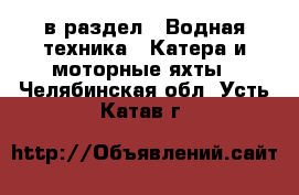  в раздел : Водная техника » Катера и моторные яхты . Челябинская обл.,Усть-Катав г.